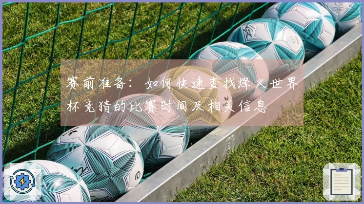 赛前准备：如何快速查找烽火世界杯竞猜的比赛时间及相关信息