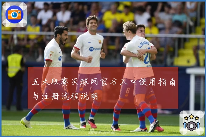 五大联赛买球网官方入口使用指南与注册流程说明