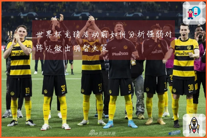 世界杯竞猜活动前如何分析强弱对阵以做出明智决策