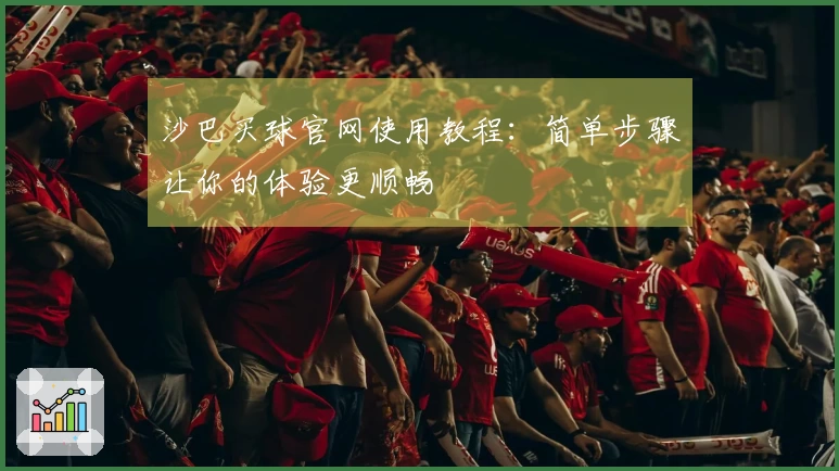 沙巴买球官网使用教程：简单步骤让你的体验更顺畅