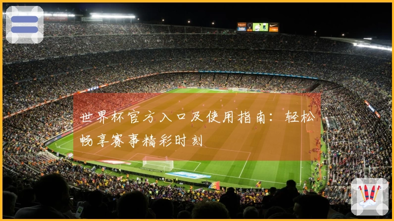 世界杯官方入口及使用指南：轻松畅享赛事精彩时刻